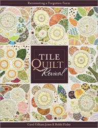 Title: Tile Quilt Revival: Reinventing a Forgotten Form, Author: Carol Gilham Jones