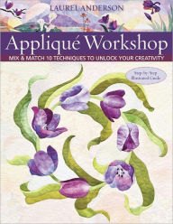 Title: Applique Workshop: Mix & Match 10 Techniques to Unlock Your Creativity, Author: Laurel Anderson