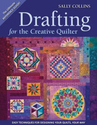 Title: Drafting for the Creative Quilter: Easy Techniques for Designing Your Quilts, Your Way, Author: Sally Collins