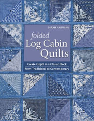 Title: Folded Log Cabin Quilts: Create Depth in a Classic Block From Traditional to Contemporary, Author: Sarah Kaufam