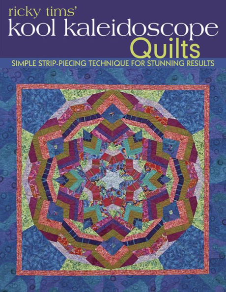 Ricky Tims' Kool Kaleidoscope Quilts: Simple Strip-Piecing Technique for Stunning Results