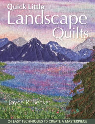 Title: Quick Little Landscape Quilts: 24 Easy Techniques to Create a Masterpiece, Author: Joyce R. Becker