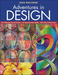 Title: Adventures in Design: Ultimate Visual Guide, 153 Spectacular Quilts, Activities & Exercises, Author: Joen Wolfrom