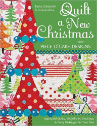 Title: Quilt a New Christmas with Piece O'Cake Designs: Appliqued Quilts, Embellished Stockings & Perky Partridges for Your Tree, Author: Becky Goldsmith