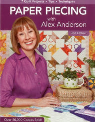 Title: Paper Piecing with Alex Anderson, 2nd Edition: 7 Quilt Projects -- Tips --Techniques, Author: Alex Anderson