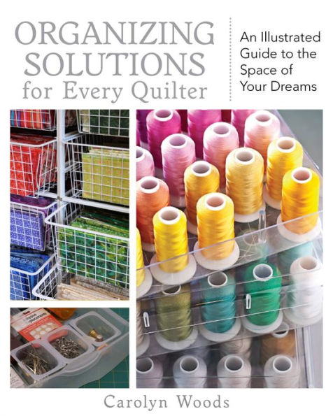 Organizing Solutions for Every Quilter: An Illustrated Guide to the Space of Your Dreams