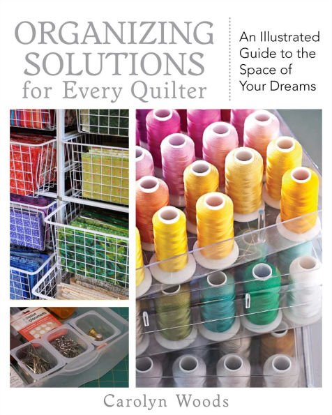 Organizing Solutions for Every Quilter: An Illustrated Guide to the Space of Your Dreams