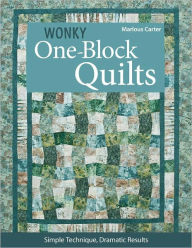 Title: Wonky One-Block Quilts: Simple Techniques, Dramatic Results, Author: Marlouse Carter