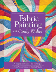 Title: Fabric Painting with Cindy Walter: A Beginner's Guide, 11 Techniques, From Colorwashes, Author: Cindy Walter