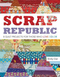 Title: Scrap Republic: 8 Quilt Projects for Those Who Love Color, Author: Emily Cier