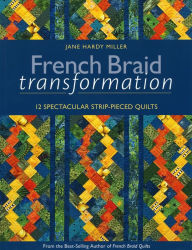 Title: French Braid Transformation: 12 Spectacular Strip-Pieced Quilts, Author: Jane Miller