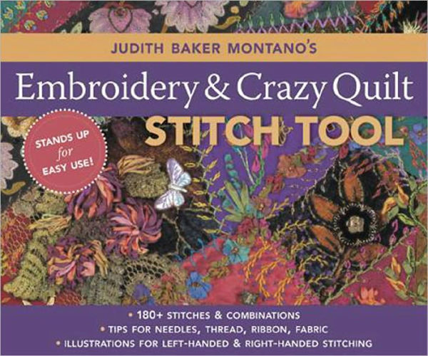 Judith Baker Montano's Embroidery & Crazy Quilt Stitch Tool: 180+ Stitches & Combinations Tips for Needles, Thread, Ribbon, Fabric Illustrations for Left-Handed & Right-Handed Stitching