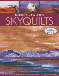 Title: Mickey Lawler's SkyQuilts: 12 Painting Techniques, Create Dynamic Landscape Quilts, Author: Mickey Lawler