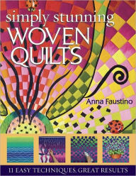 Title: Simply Stunning Woven Quilts: 11 Easy Techniques, Great Results, Author: Anna Faustino