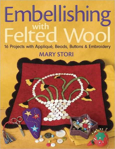 Embellishing with Felted Wool: 16 Projects with Applique, Beads, Buttons & Embroidery