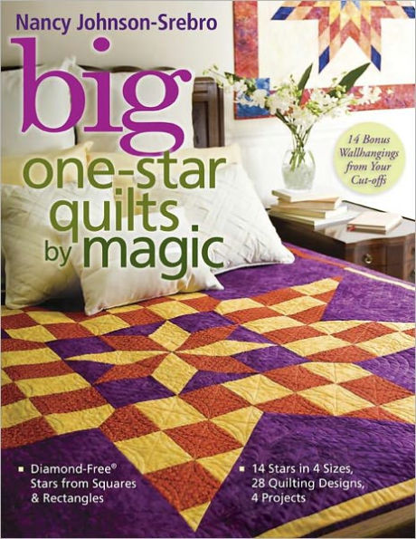 Big One Star Quilts By Magic: Diamond-Free Stars from Squares & Rectangles - 14 Stars in 4 Sizes, 28 Quilting Designs, 4 Projects