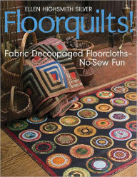 Title: Floorquilts!: Fabric Decoupaged Floorcloths-No-Sew Fun, Author: Ellen Highsmith Silver