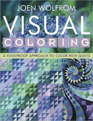 Title: Visual Coloring: A Foolproof Approach to Color-Rich Quilts, Author: Joen Wolfrom