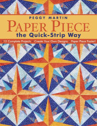 Title: Paper Piece The Quick Strip Way: 12 Complete Projects - Create Your Own Designs - Paper Piece Faster!, Author: Peggy Martin