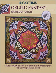 Title: Celtic Fantasy-Rhapsody Quilts: Design Companion Vol. 3 to Ricky Tims' Rhapsody Quilts Full-Size Freezer Paper Pattern Bonus Applique Designs & Ideas, Author: Ricky Tims