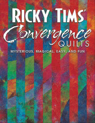 Title: Ricky Tims Convergence Quilts: Mysterious, Magical, Easy, and Fun, Author: Ricky Tims