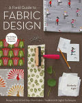 Alternative view 1 of A Field Guide to Fabric Design: Design, Print & Sell Your Own Fabric; Traditional & Digital Techniques; For Quilting, Home Dec & Apparel
