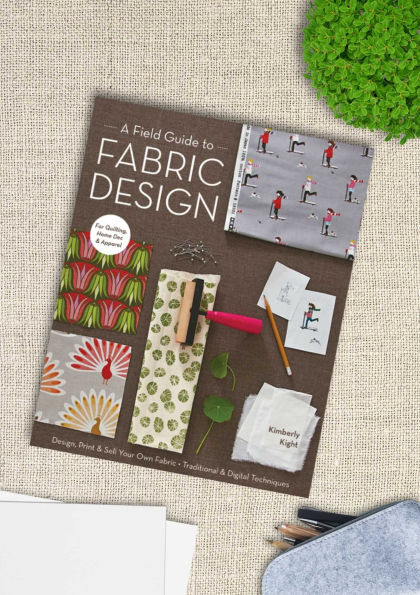 A Field Guide to Fabric Design: Design, Print & Sell Your Own Fabric; Traditional & Digital Techniques; For Quilting, Home Dec & Apparel