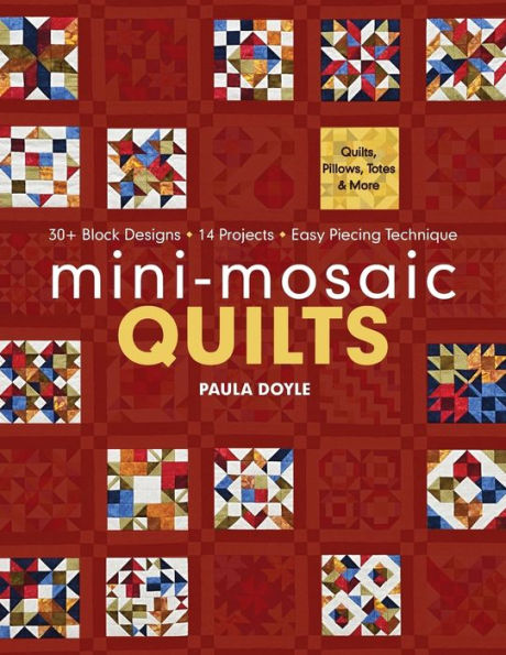 Mini-Mosaic Quilts: 30+ Block Designs * 14 Projects * Easy Piecing Technique