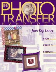 Title: The Photo Transfer Handbook: Snap It! Print It! Stitch It!, Author: Jean Ray Laury