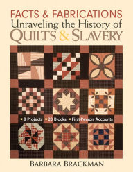 Title: Facts & Fabrications-Unraveling the History of Quilts & Slavery: 8 Projects - 20 Blocks - First-Person Accounts, Author: Barbara Brackman