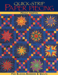 Title: Quick-Strip Paper Piecing: For Blocks, Borders & Quilts, Author: Peggy Martin