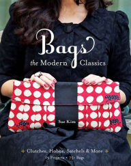 Title: Bags: The Modern Classics: Clutches, Hobos, Satchels & More, Author: Sue Kim