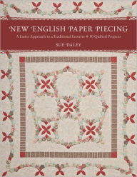 Title: New English Paper Piecing: A Faster Approach to a Traditional Favorite, Author: Sue Daley