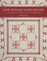 Title: New English Paper Piecing: A Faster Approach to a Traditional Favorite, Author: Sue Daley