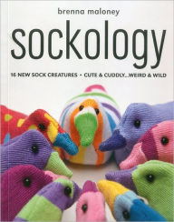 Title: Sockology: 16 New Sock Creatures, Cute & Cuddly...Weird & Wild, Author: Brenna Maloney