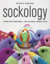 Title: Sockology: 16 New Sock Creatures, Cute & Cuddly...Weird & Wild, Author: Brenna Maloney