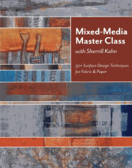 Title: Mixed-Media Master Class with Sherrill Kahn: 50+ Surface-Design Techniques for Fabric & Paper, Author: Sherrill Kahn