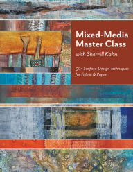 Title: Mixed-Media Master Class with Sherrill Kahn: 50+ Surface-Design Techniques for Fabric & Paper, Author: Sherrill Kahn