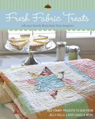 Title: Fresh Fabric Treats: 16 Yummy Projects to Sew from Jelly Rolls, Layer Cakes & More with Your Favorite Moda Bake Shop Designers, Author: Moda Bake Shop