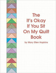 Title: The It's Okay if You Sit on My Quilt Book, Author: Mary Ellen Hopkins