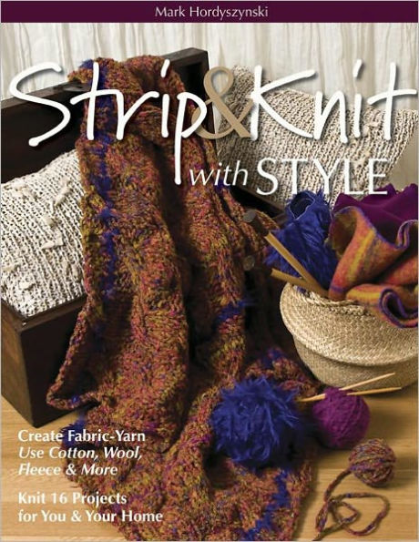 Strip & Knit with Style: Create Fabric-Yarn Use Cotton, Wool, Fleece & More Knit 16 Projects for You & Your Home