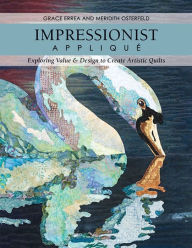 Title: Impressionist Appliqué: Exploring Value & Design to Create Artistic Quilts, Author: Grace Errea