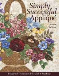 Title: Simply Successful Applique: Foolproof Technique - 9 Projects - For Hand & Machine, Author: Jeanne Sullivan