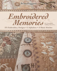Title: Embroidered Memories: 375 Embroidery Designs . 2 Alphabets . 13 Basic Stitches . For Crazy Quilts, Clothing, Accessories..., Author: Brian Haggard