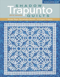 Title: Shadow Trapunto Quilts: Simple Steps, Remarkable Results, 30 Elegant Projects, Author: Geta Grama