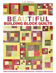 Title: Beautiful Building Block Quilts: Create Improvisational Quilts from One Block, Author: Lisa Walton