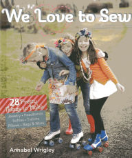 Title: We Love to Sew: 28 Pretty Things to Make: Jewelry, Headbands, Softies, T-shirts, Pillows, Bags & More, Author: Annabel Wrigley