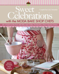 Title: Sweet Celebrations with Moda Bakeshop Chefs: 35 Projects to Sew from Jelly Rolls, Layer Cakes, Fat Quarters, Charm Squares & More, Author: Moda Bakeshop