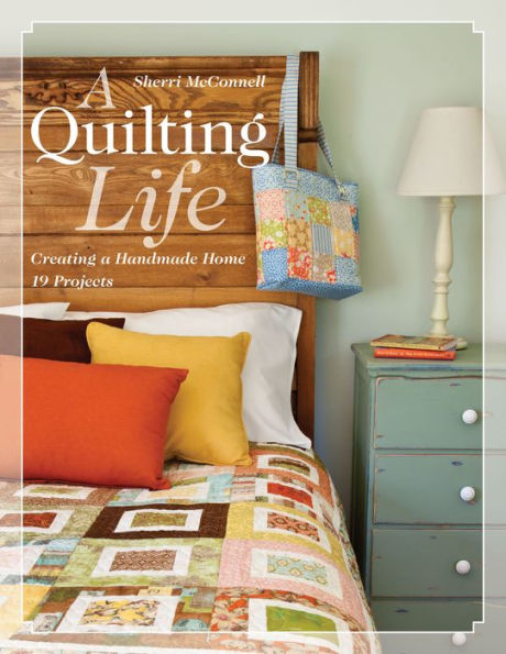 A Quilting Life: Creating a Handmade Home by Sherri McConnell