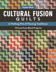Title: Cultural Fusion Quilts: A Melting Pot of Piecing Traditions, 15 Free-Form Block Projects, Author: Sujata Shah